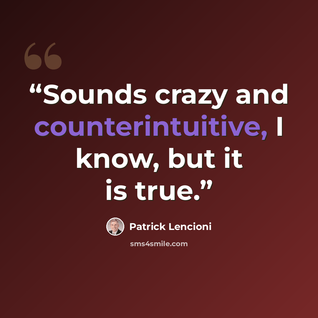 “Sounds crazy and counterintuitive, I know, but it is true.” quote by Patrick Lencioni