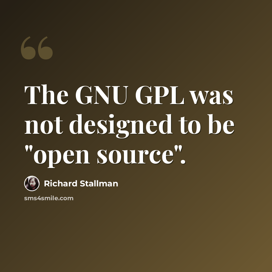 “The GNU GPL was not designed to be "open source".” quote by Richard Stallman