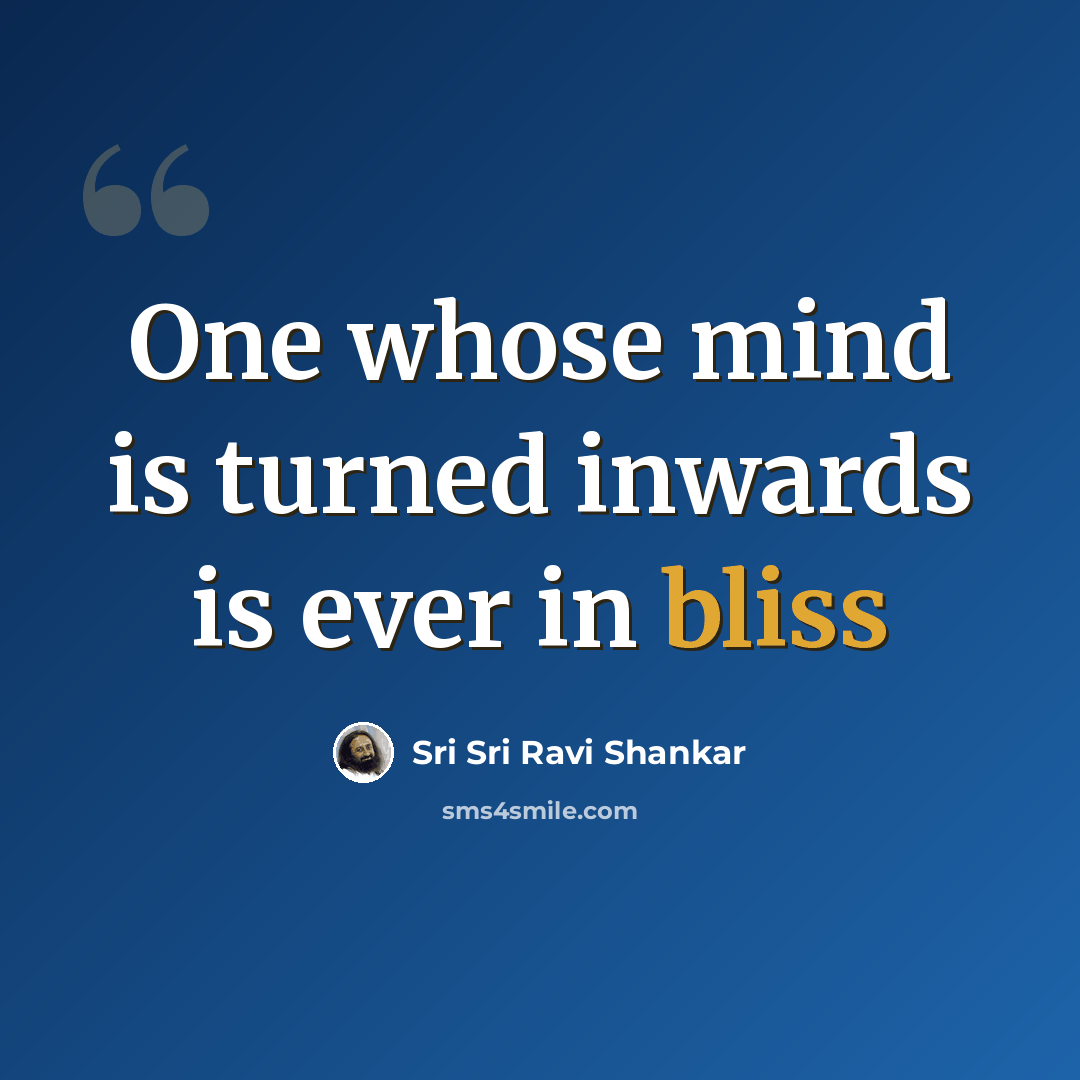 “One whose mind is turned inwards is ever in bliss” quote by Sri Sri Ravi Shankar