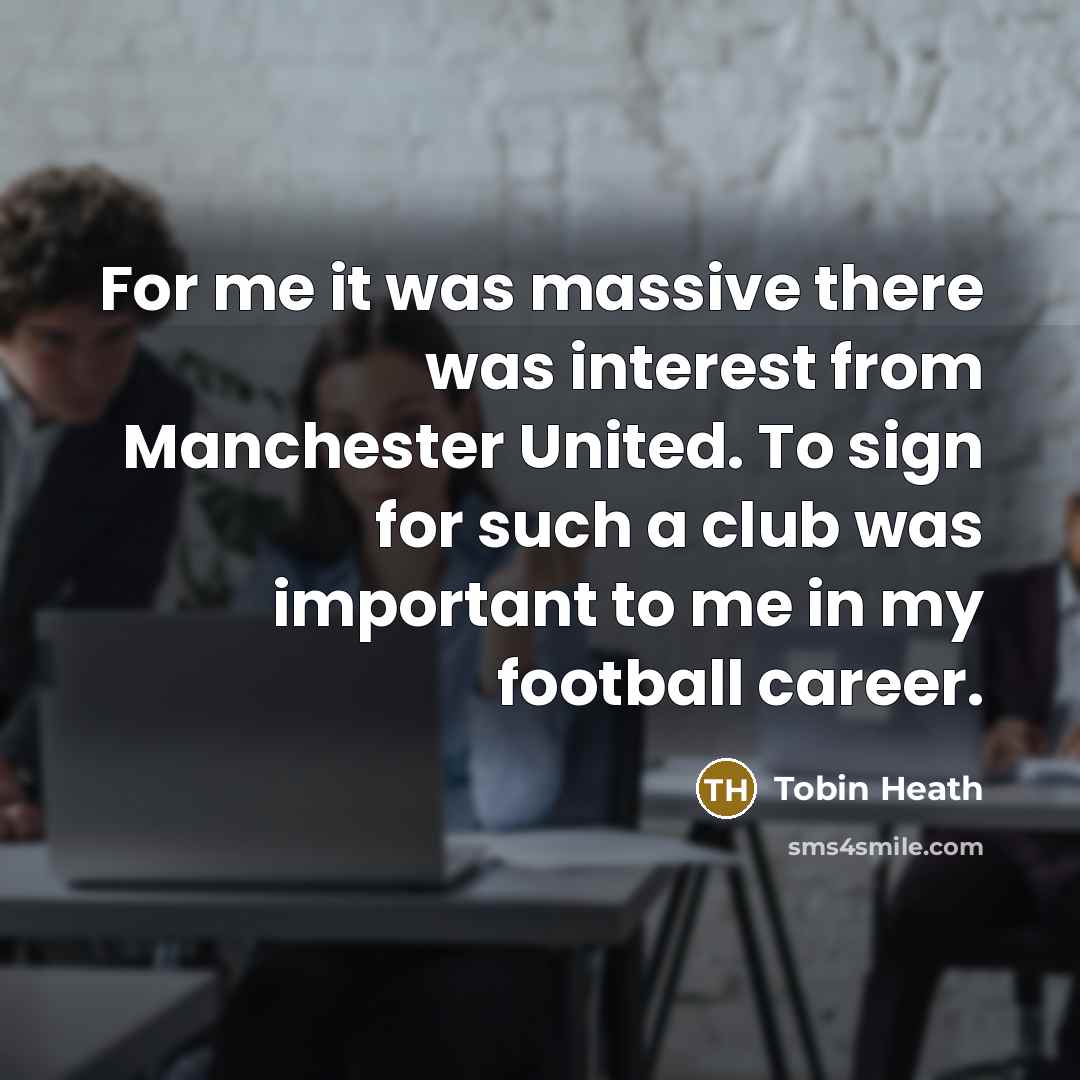 “For me it was massive there was interest from Manchester United. To sign for such a club was important to me in my football career.” quote by Tobin Heath