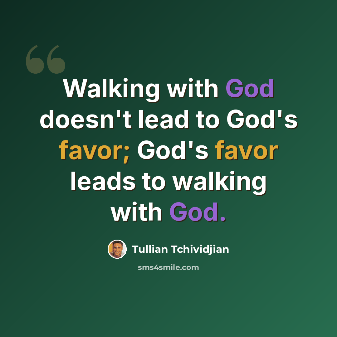 “Walking with God doesn't lead to God's favor; God's favor leads to walking with God.” quote by Tullian Tchividjian