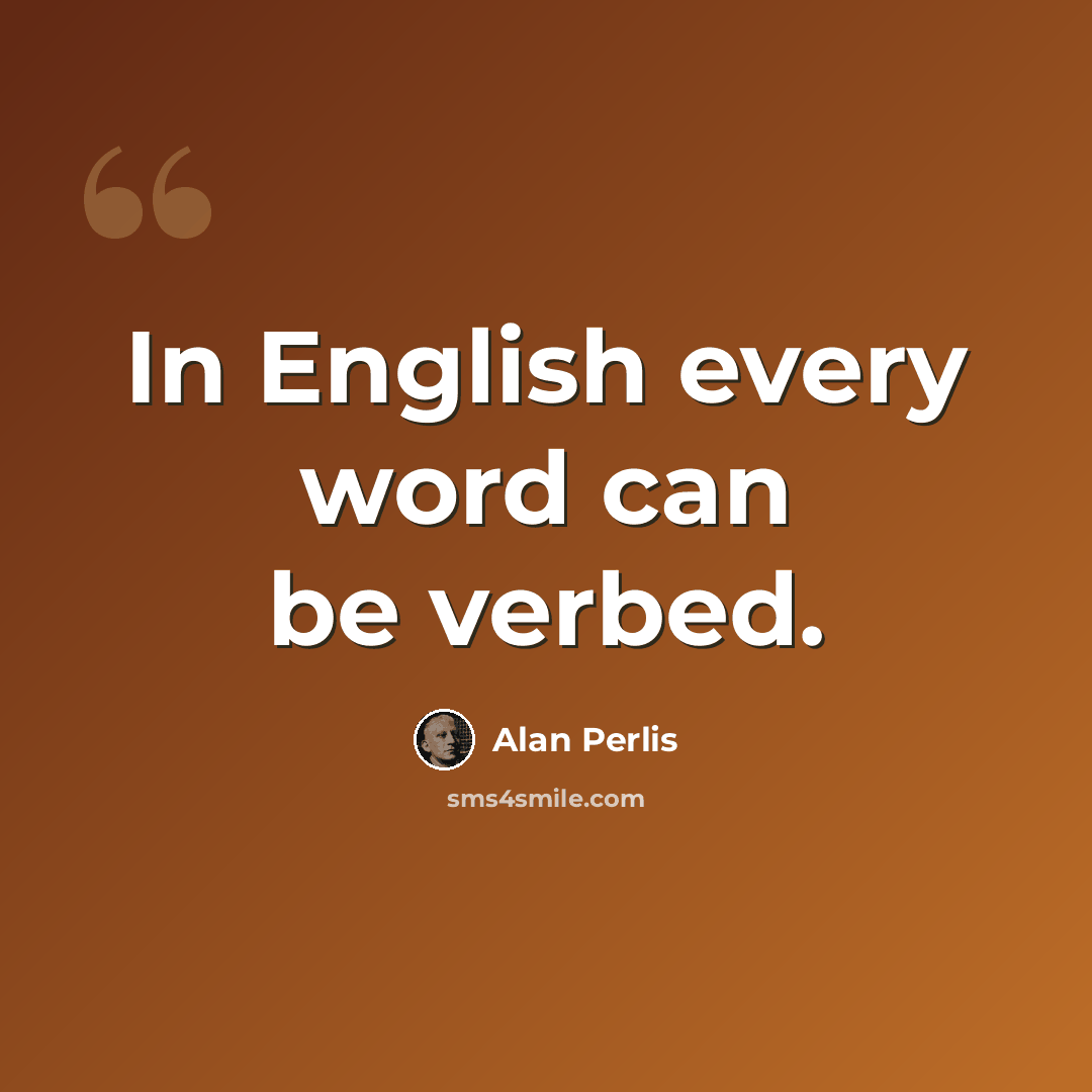 “In English every word can be verbed.” quote by Alan Perlis