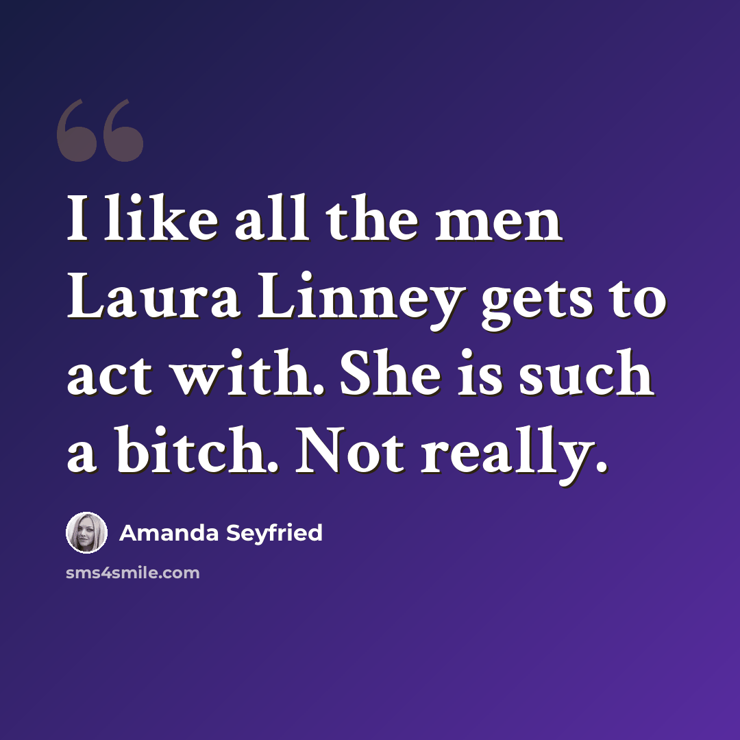 “I like all the men Laura Linney gets to act with. She is such a bitch. Not really.” quote by Amanda Seyfried