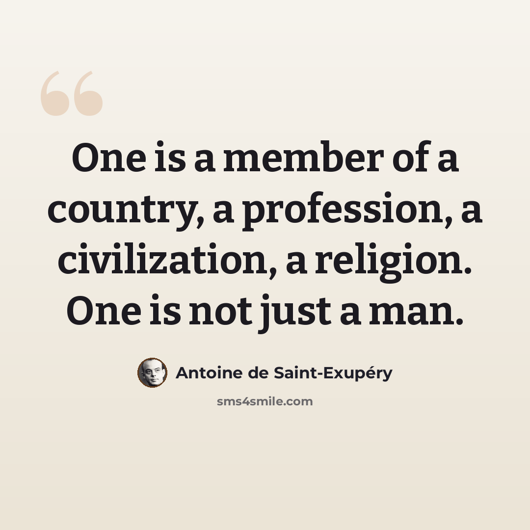 “One is a member of a country, a profession, a civilization, a religion. One is not just a man.” quote by Antoine de Saint-Exupery