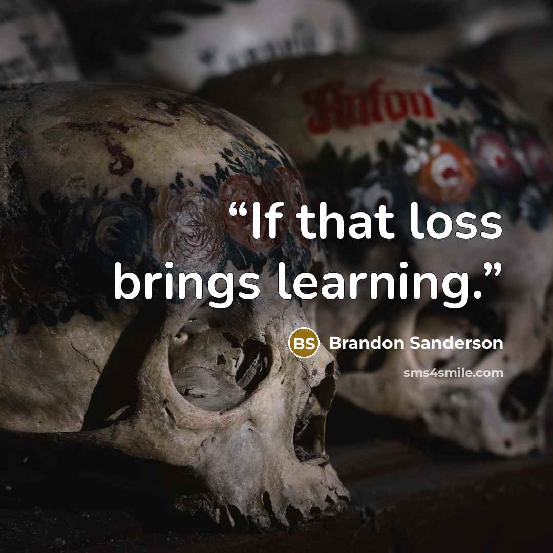 “If that loss brings learning.” quote by Brandon Sanderson