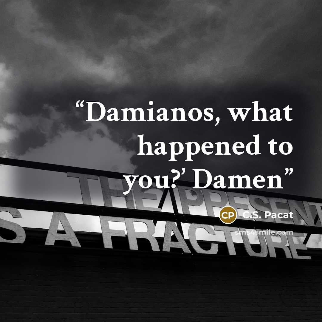 “Damianos, what happened to you?’ Damen” quote by C.S. Pacat