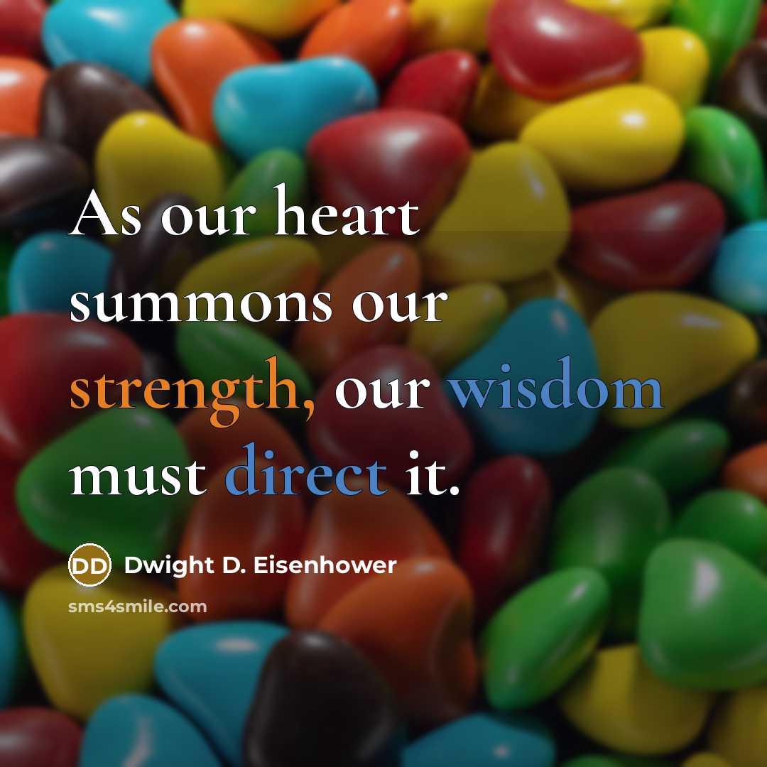“As our heart summons our strength, our wisdom must direct it.” quote by Dwight D. Eisenhower