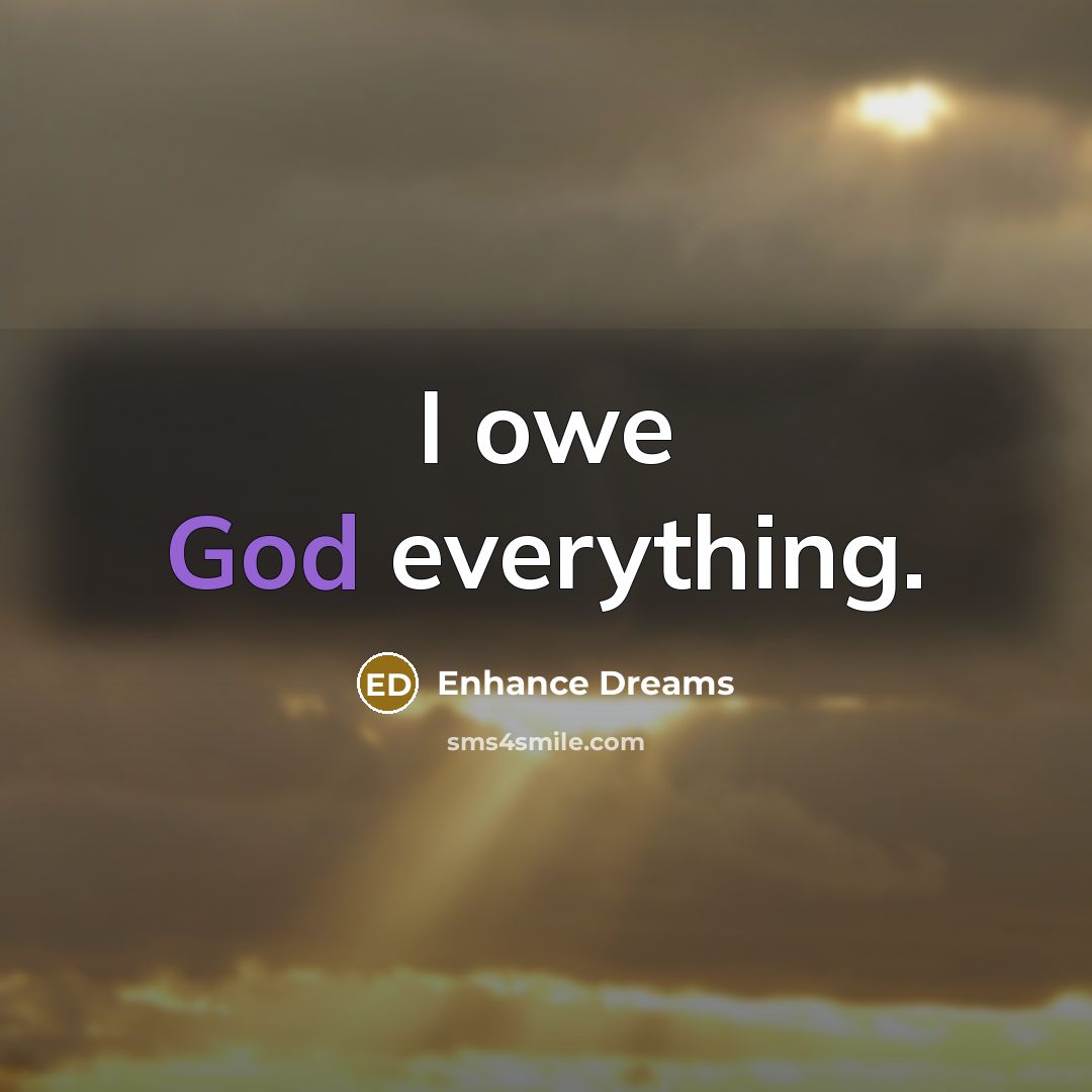 “I owe God everything.” quote by Enhance Dreams