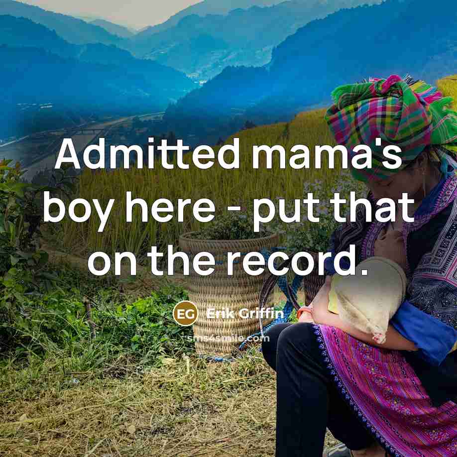 “Admitted mama's boy here - put that on the record.” quote by Erik Griffin