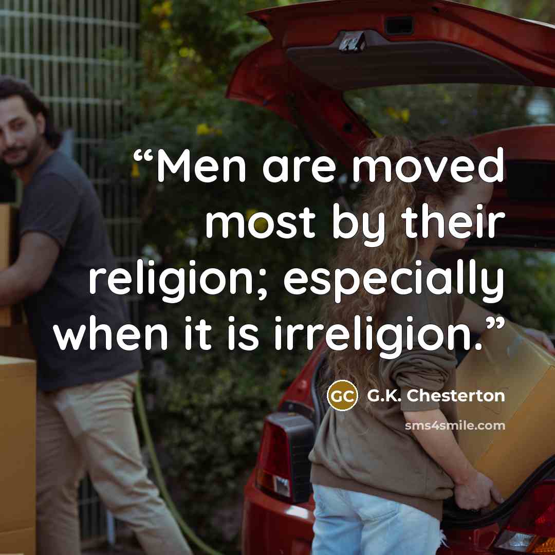 “Men are moved most by their religion; especially when it is irreligion.” quote by G.K. Chesterton