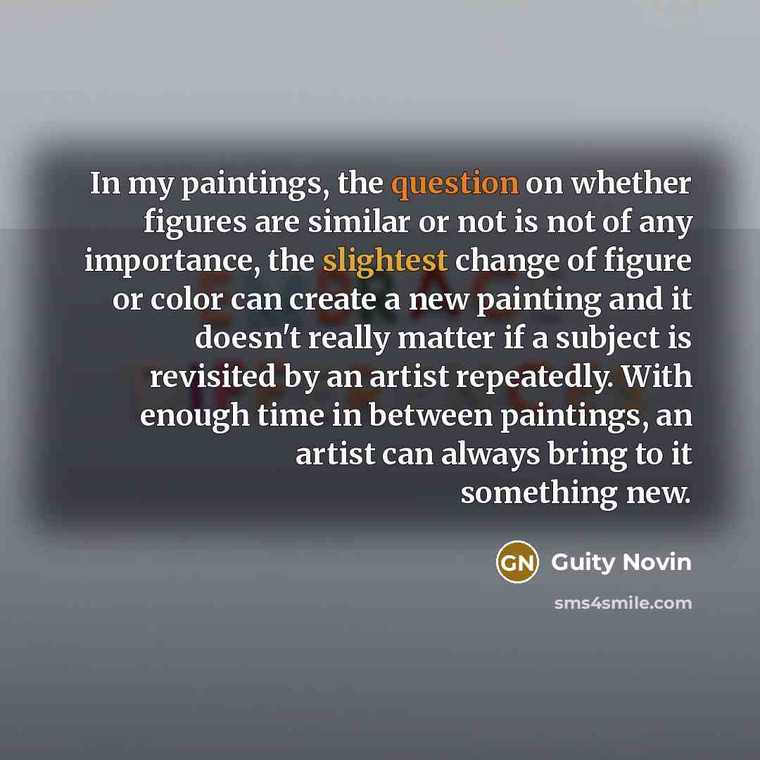 “In my paintings, the question on whether figures are similar or not is not of any importance, the slightest change of figure or color can create a new painting and it doesn't really matter if a subject is revisited by an artist repeatedly. With enough time in between paintings, an artist can…” quote by Guity Novin
