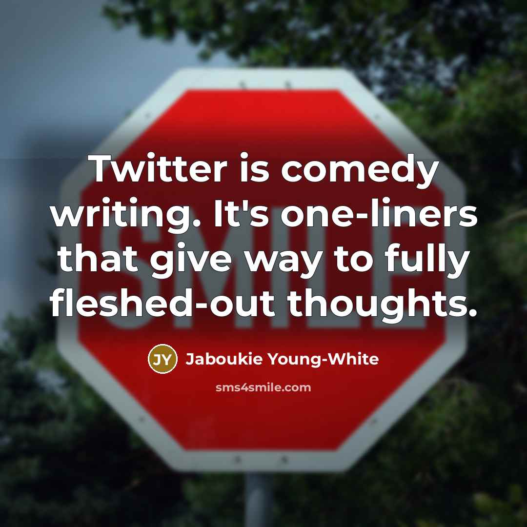 “Twitter is comedy writing. It's one-liners that give way to fully fleshed-out thoughts.” quote by Jaboukie Young-White