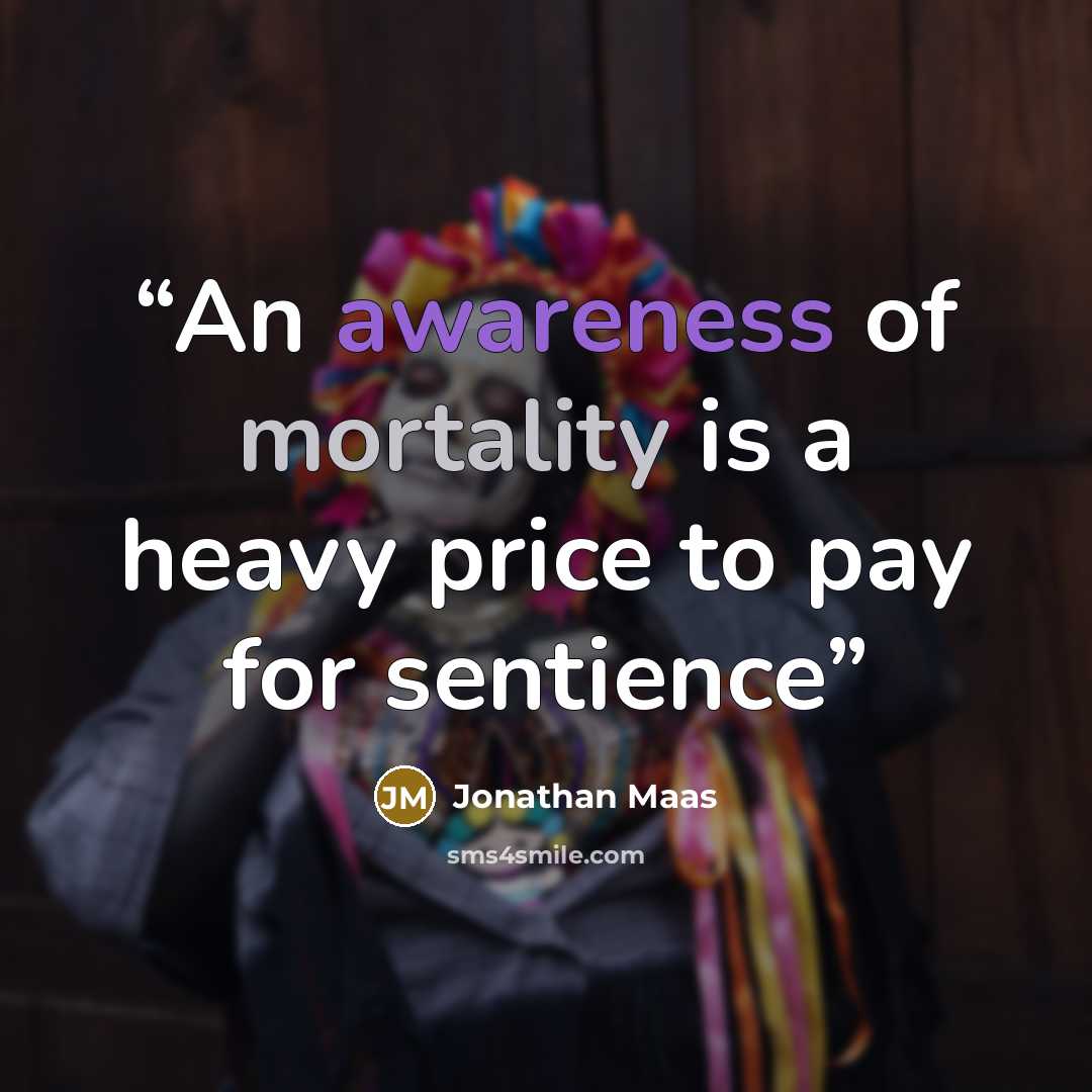 “An awareness of mortality is a heavy price to pay for sentience” quote by Jonathan Maas