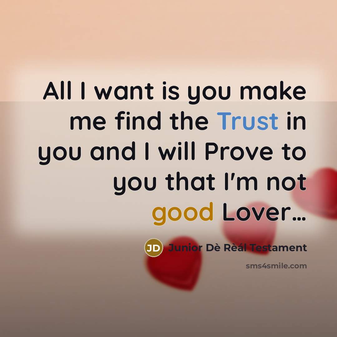 “All I want is you make me find the Trust in you and I will Prove to you that I'm not good Lover…” quote by Junior Dè Rèál Testament