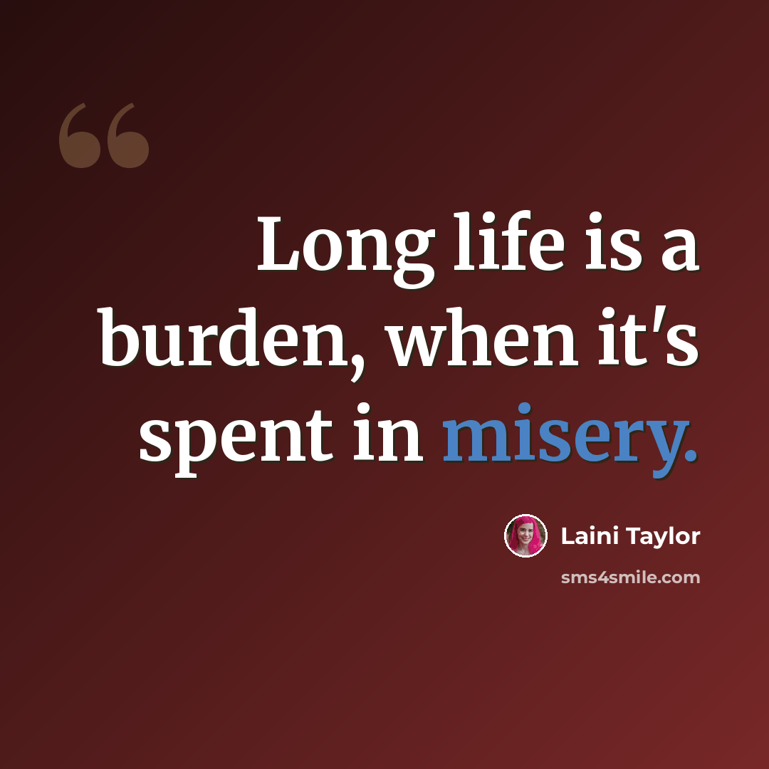 “Long life is a burden, when it's spent in misery.” quote by Laini Taylor