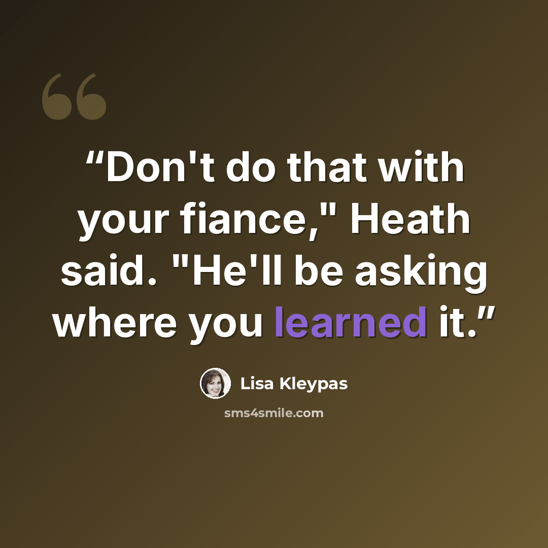 “Don't do that with your fiance," Heath said. "He'll be asking where you learned it.” quote by Lisa Kleypas