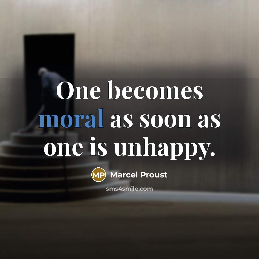 “One becomes moral as soon as one is unhappy.” quote by Marcel Proust