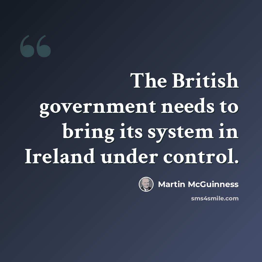 “The British government needs to bring its system in Ireland under control.” quote by Martin McGuinness