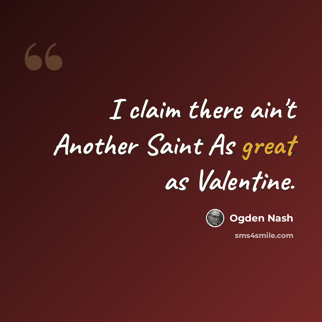“I claim there ain't Another Saint As great as Valentine.” quote by Ogden Nash