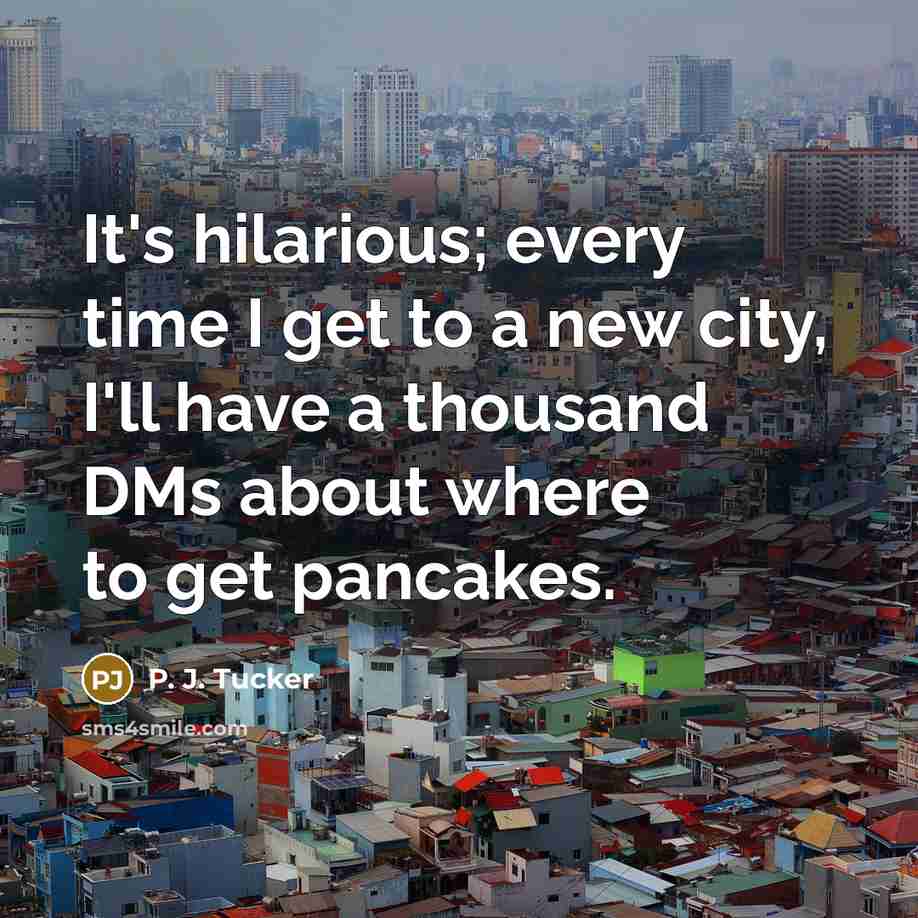 “It's hilarious; every time I get to a new city, I'll have a thousand DMs about where to get pancakes.” quote by P. J. Tucker