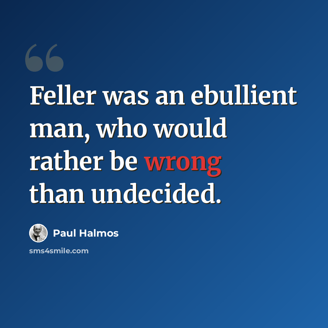 “Feller was an ebullient man, who would rather be wrong than undecided.” quote by Paul Halmos