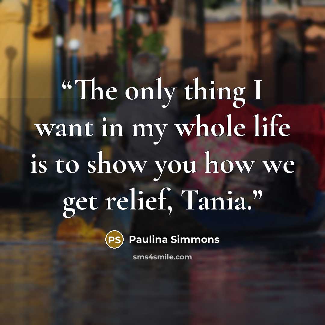 “The only thing I want in my whole life is to show you how we get relief, Tania.” quote by Paulina Simmons