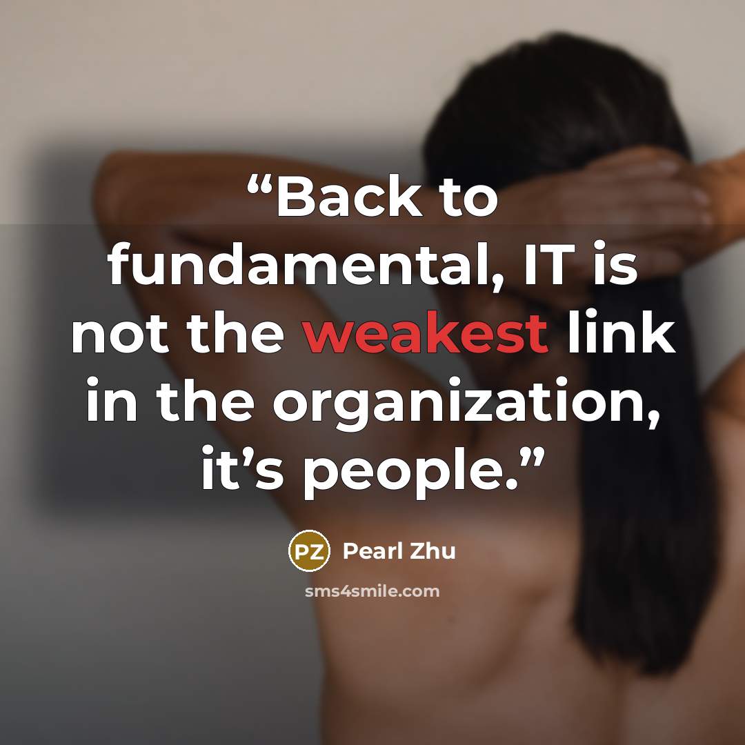 “Back to fundamental, IT is not the weakest link in the organization, it’s people.” quote by Pearl Zhu