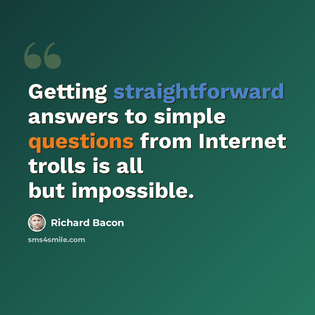 “Getting straightforward answers to simple questions from Internet trolls is all but impossible.” quote by Richard Bacon