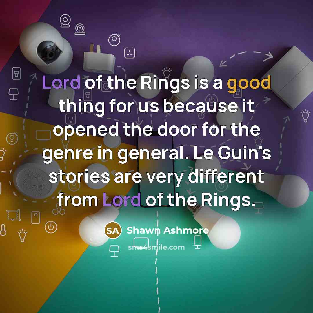“Lord of the Rings is a good thing for us because it opened the door for the genre in general. Le Guin's stories are very different from Lord of the Rings.” quote by Shawn Ashmore