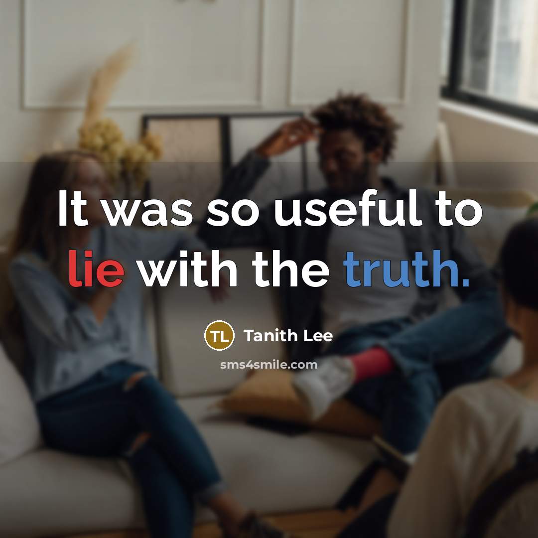 “It was so useful to lie with the truth.” quote by Tanith Lee