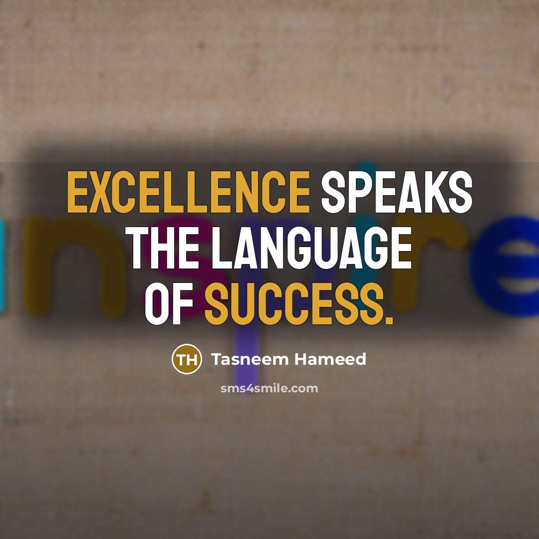 “Excellence speaks the language of success.” quote by Tasneem Hameed