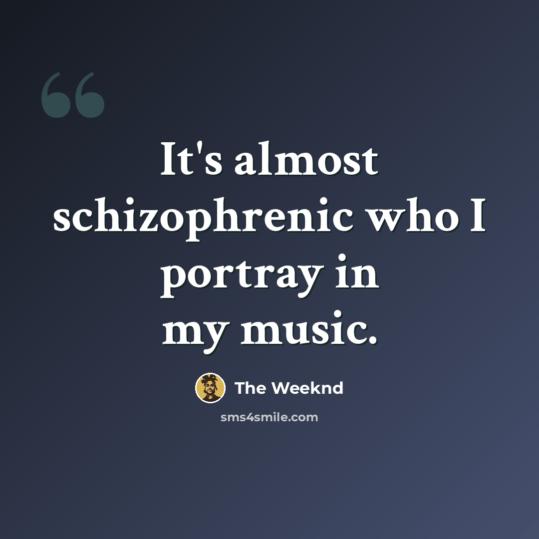 “It's almost schizophrenic who I portray in my music.” quote by The Weeknd