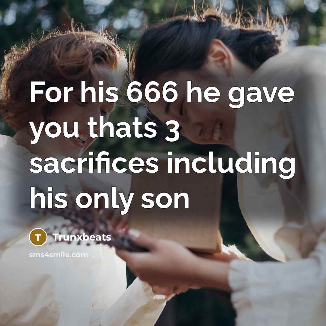 “For his 666 he gave you thats 3 sacrifices including his only son” quote by Trunxbeats