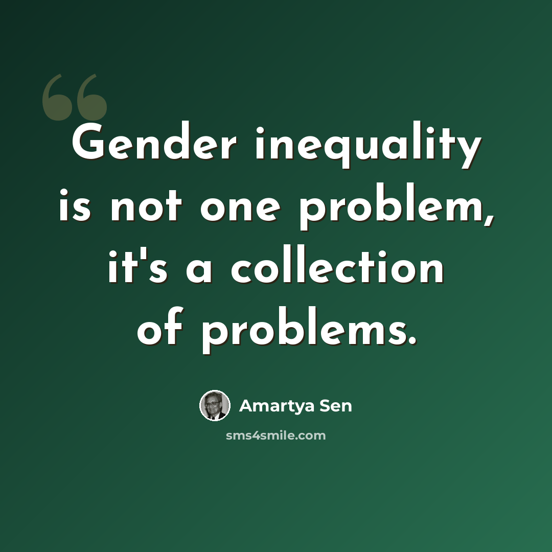 “Gender inequality is not one problem, it's a collection of problems.” quote by Amartya Sen