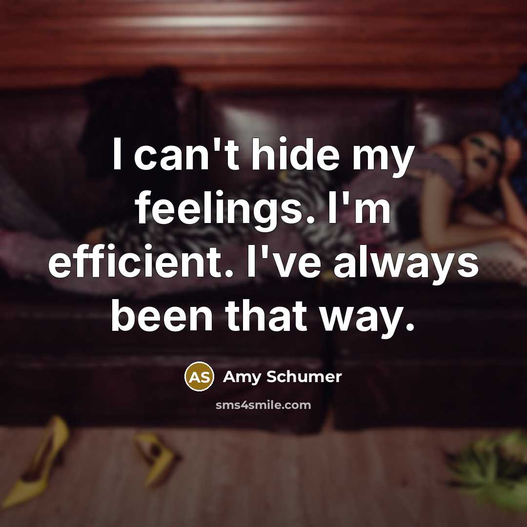“I can't hide my feelings. I'm efficient. I've always been that way.” quote by Amy Schumer