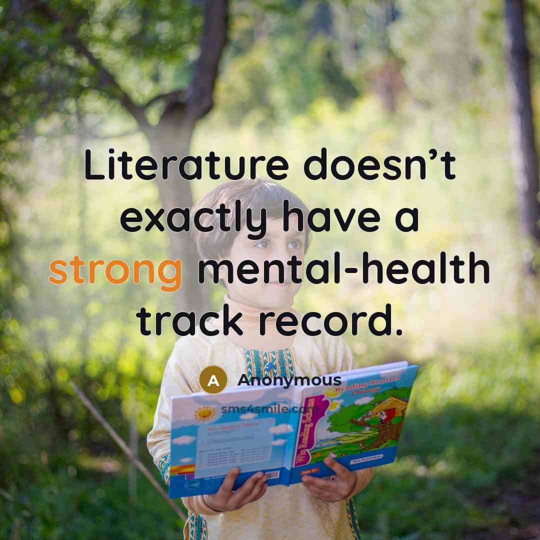 “Literature doesn’t exactly have a strong mental-health track record.” quote by Anonymous
