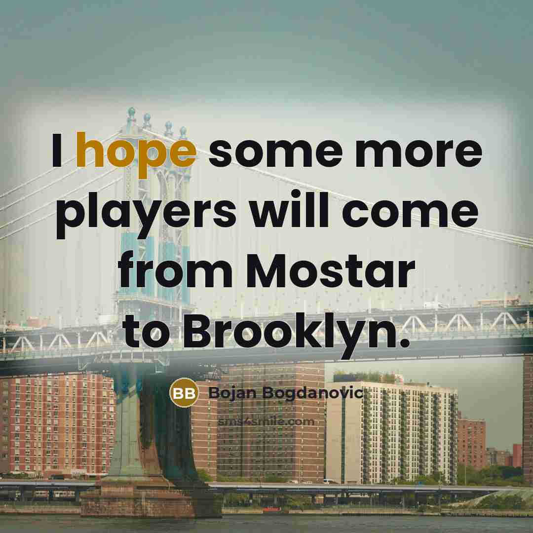 “I hope some more players will come from Mostar to Brooklyn.” quote by Bojan Bogdanovic