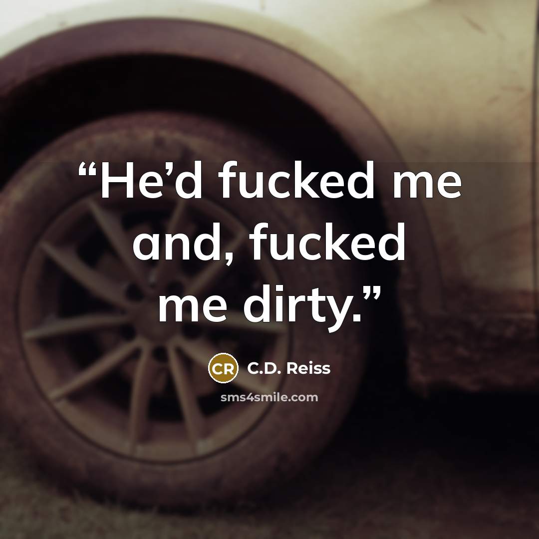 “He’d fucked me and, fucked me dirty.” quote by C.D. Reiss