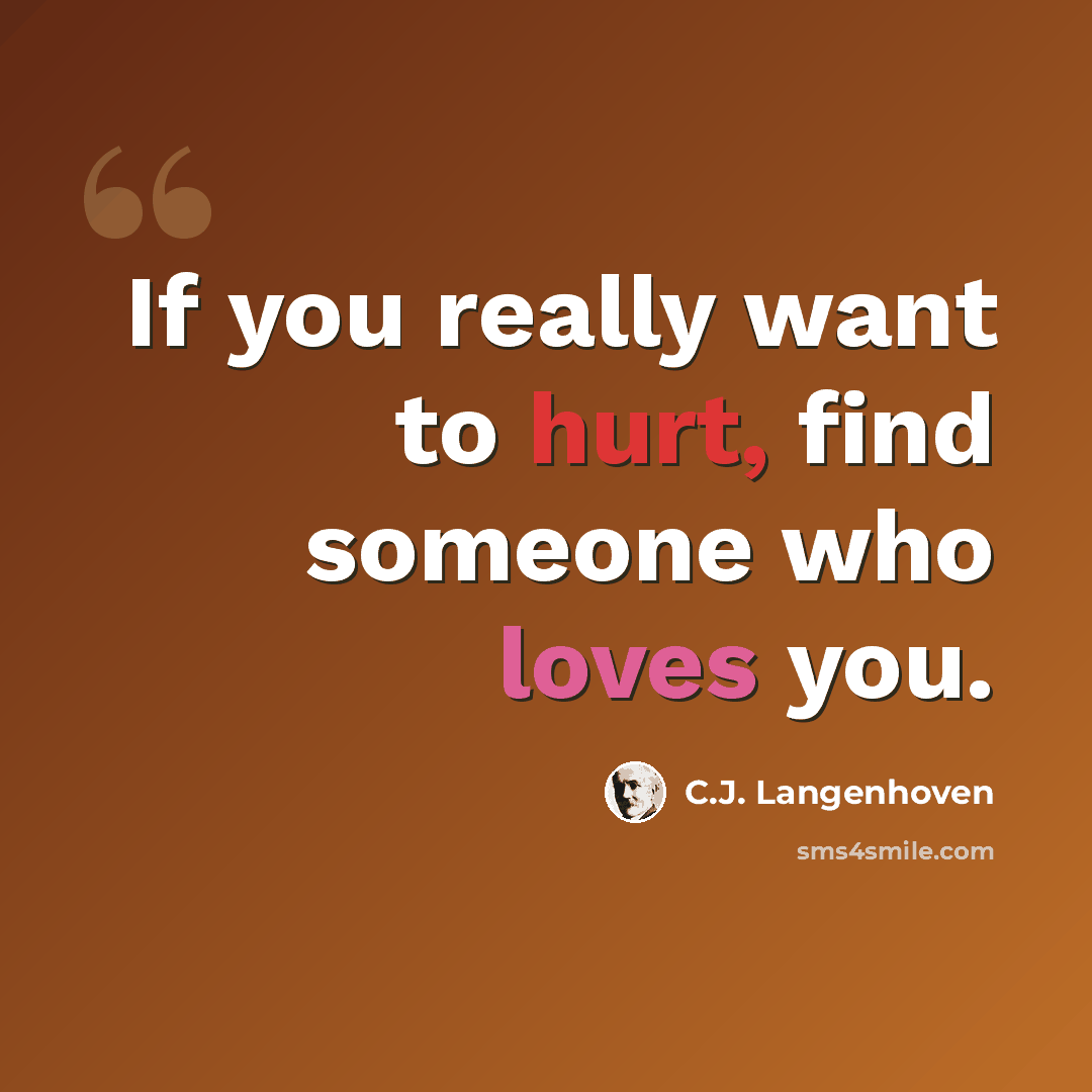 “If you really want to hurt, find someone who loves you.” quote by C.J. Langenhoven
