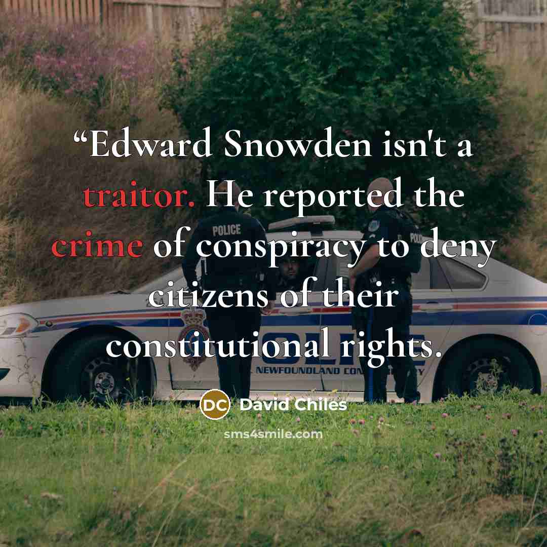 ““Edward Snowden isn't a traitor. He reported the crime of conspiracy to deny citizens of their constitutional rights.” quote by David Chiles