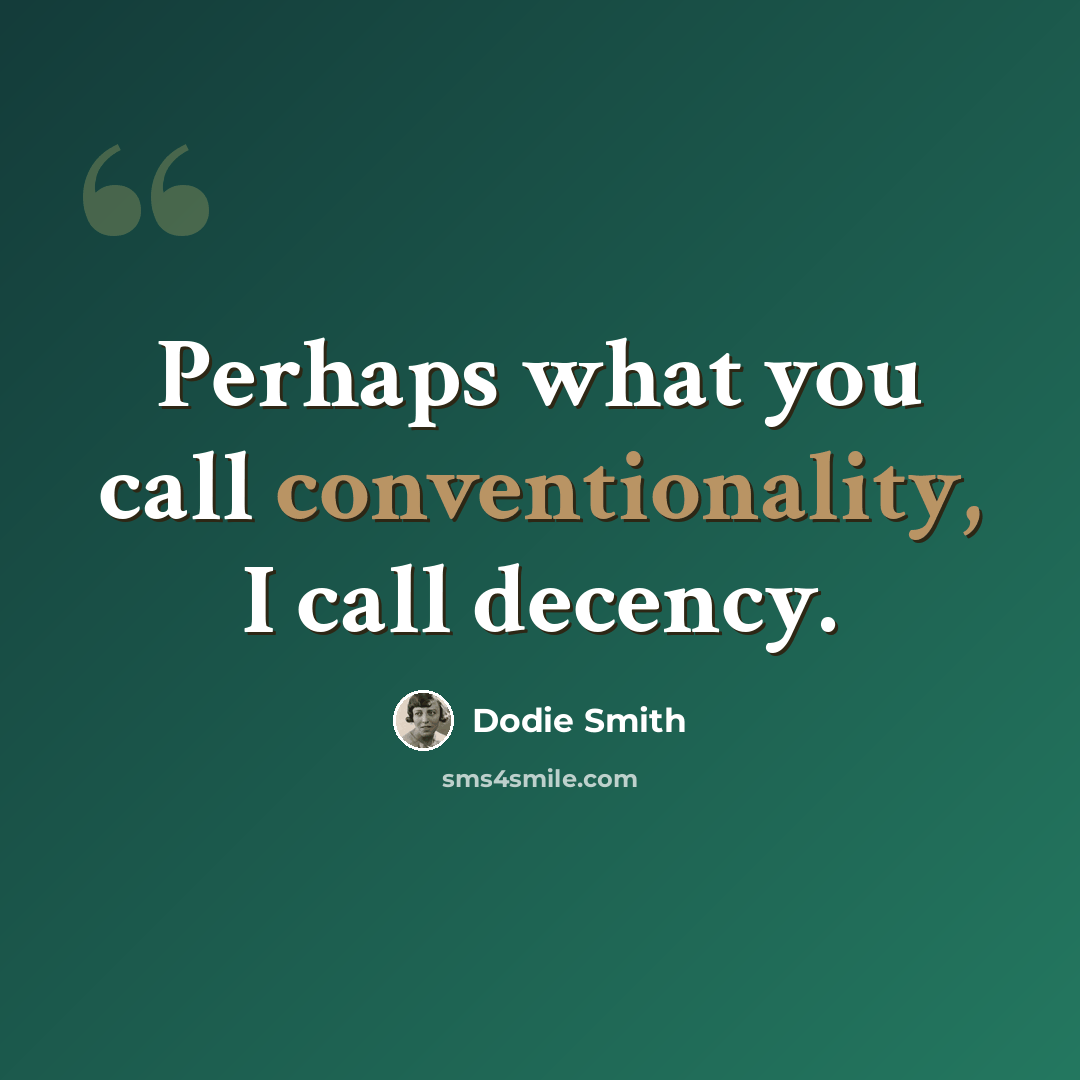 “Perhaps what you call conventionality, I call decency.” quote by Dodie Smith