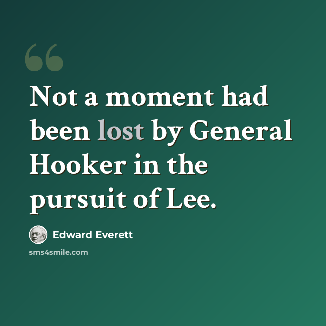 “Not a moment had been lost by General Hooker in the pursuit of Lee.” quote by Edward Everett