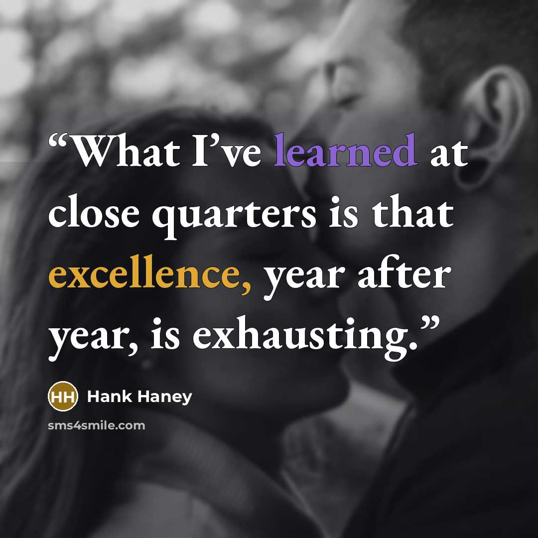 “What I’ve learned at close quarters is that excellence, year after year, is exhausting.” quote by Hank Haney