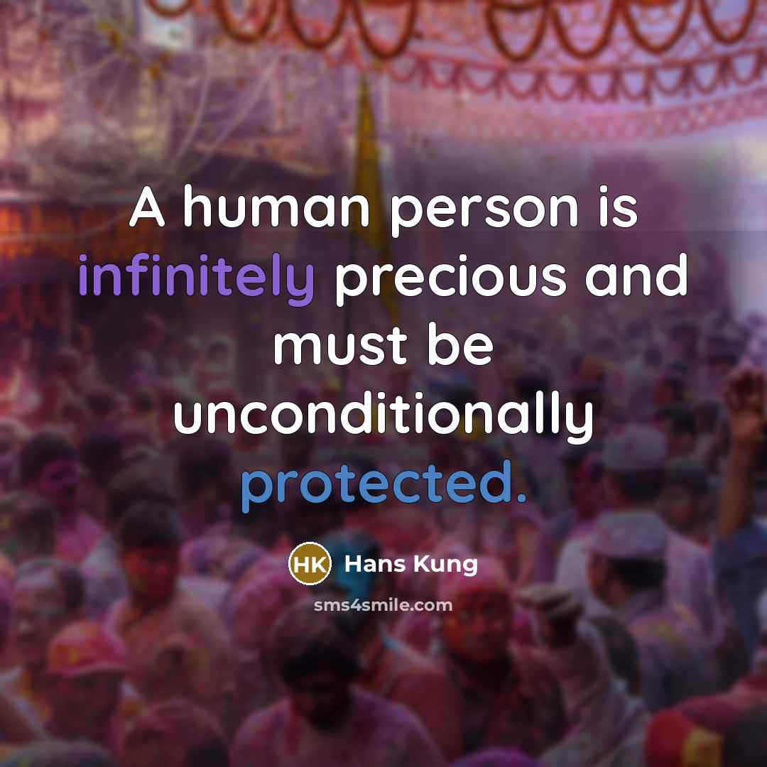 “A human person is infinitely precious and must be unconditionally protected.” quote by Hans Kung