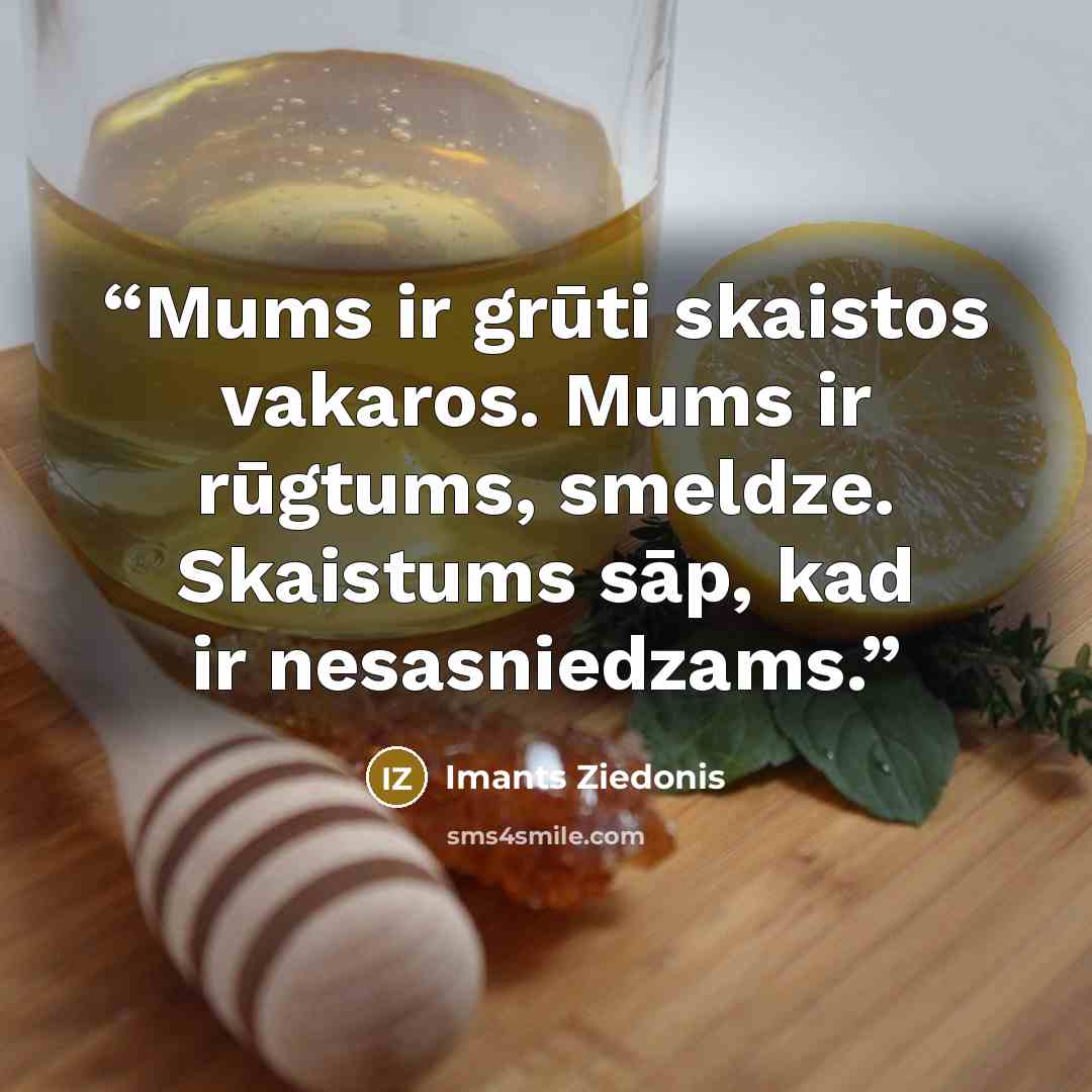 “Mums ir grūti skaistos vakaros. Mums ir rūgtums, smeldze. Skaistums sāp, kad ir nesasniedzams.” quote by Imants Ziedonis