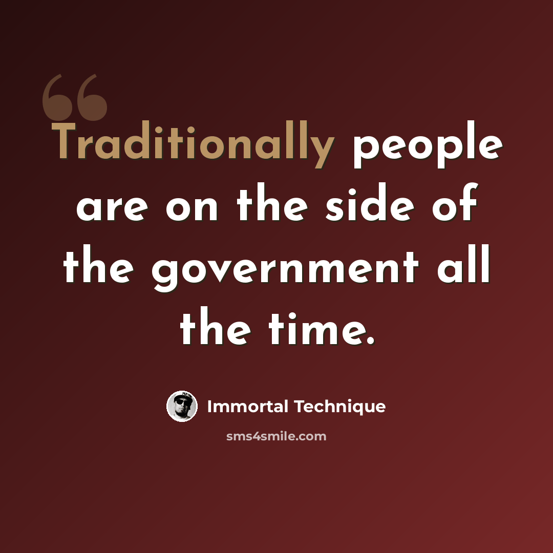 “Traditionally people are on the side of the government all the time.” quote by Immortal Technique