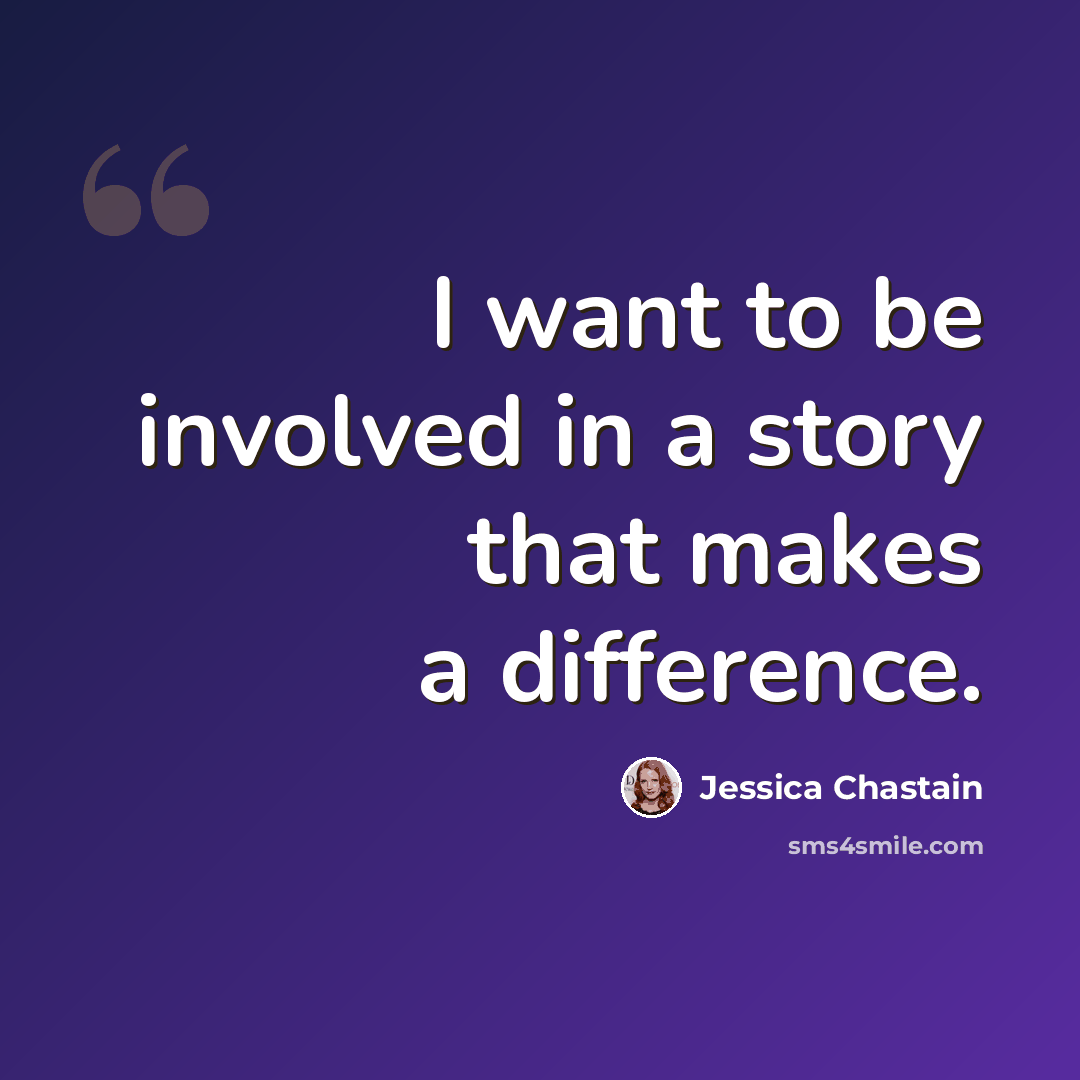 “I want to be involved in a story that makes a difference.” quote by Jessica Chastain