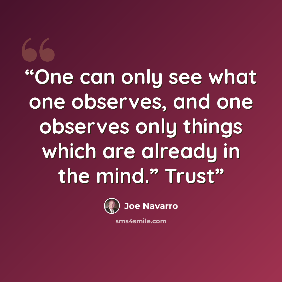 “One can only see what one observes, and one observes only things which are already in the mind.” Trust” quote by Joe Navarro