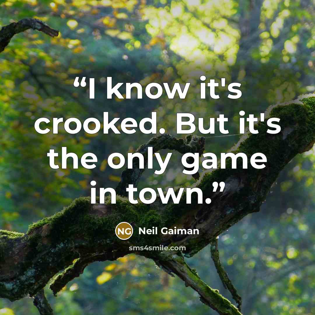 “I know it's crooked. But it's the only game in town.” quote by Neil Gaiman