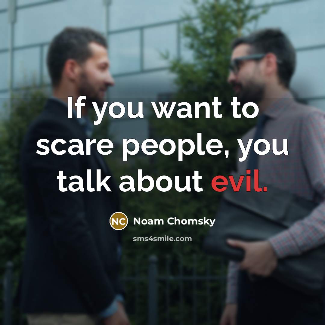 “If you want to scare people, you talk about evil.” quote by Noam Chomsky
